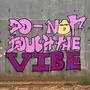 Do Not Touch The Vibe