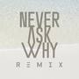 Never Ask Why (Remix)