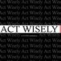 Act Wisely (Explicit)