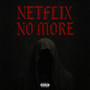 NETFLIX NO MORE (Explicit)