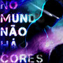 No Mundo Não Há Cores (Explicit)