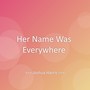 Her Name Was Everywhere
