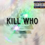 Kill Who (Explicit)