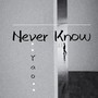 Never know