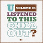 U Listened To This Chill Out?, Vol. 01