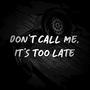 Don't Call Me, It's Too Late