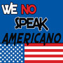 We No Speak Americano