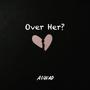 Over Her?