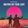 Waiting On Your Love (Explicit)