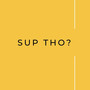 Sup Tho? (Explicit)