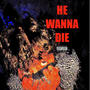 HE WANNA DIE (feat. RNO Fatboy) [Explicit]