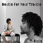 Double For Your Trouble
