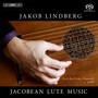 Lute Recital: Lindberg, Jakob - Dowland, J. / Robinson, T. / Johnson, R. / Bacheler, D. / Hely, C. (Jacobean Lute Music)