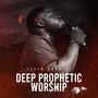 Deep Prophetic Worship