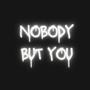 Nobody But You