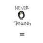 Never Thinking (Explicit)