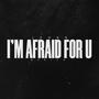 i'm afraid for you