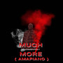 MUCH MORE ( AMAPIANO )