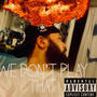 We Dont Play That (Explicit)