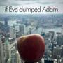 If Eve Dumped Adam