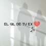 El Gil de Tu Ex