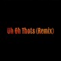 Uh Oh Thots(Remix)