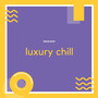 luxury chill