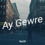 Ay Gewre (Explicit)