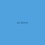 all alone