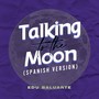 Talking to the Moon (Spanish Version)