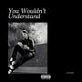 You Wouldn’t Understand (Explicit)