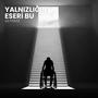 Yalnızlığın Eseri Bu (Explicit)