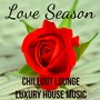 Love Season - Chillout Lounge Sexy Luxury House Music for Consciousness Expansion Mindful Meditation Love Frequency