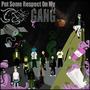 Put Some Respect On My GanG (Explicit)