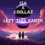 LEFT THIS EARTH (feat. J.Dollaz) [Explicit]