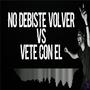 NO DEBISTE VOLVER VS VETE CON EL (Explicit)