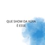 QUE SHOW DA XUXA É ESSE