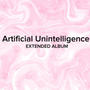 Artificial Unintelligence EXTENDED ALBUM (Explicit)