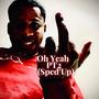 Oh Yeah (Sped Up) [Explicit]