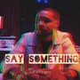 Say Something (Explicit)