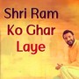 Shri ram ko ghar laye