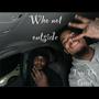 Who Not Outside (Explicit)