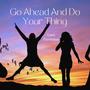 Go Ahead And Do Your Thing