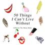 50 THINGS I CAN'T LIVE WITHOUT (Explicit)