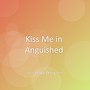 Kiss Me in Anguished