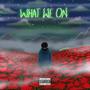 WHAT WE ON (Explicit)