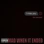 Mad When It Ended (Explicit)