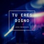 Tu Eres Digno