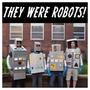 They Were Robots!