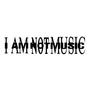 I AM NOT MUSIC (Explicit)